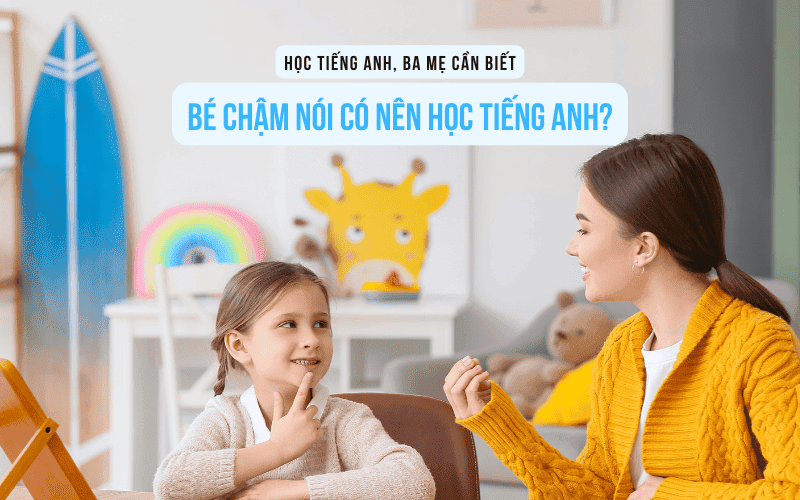 Bé chậm nói có nên học tiếng Anh