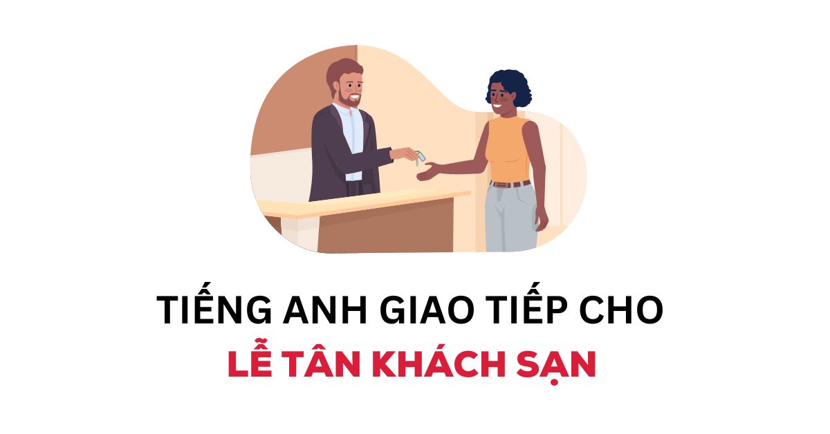 Các kỹ năng cần thiết cho lễ tân khách sạn học tiếng Anh giao tiếp