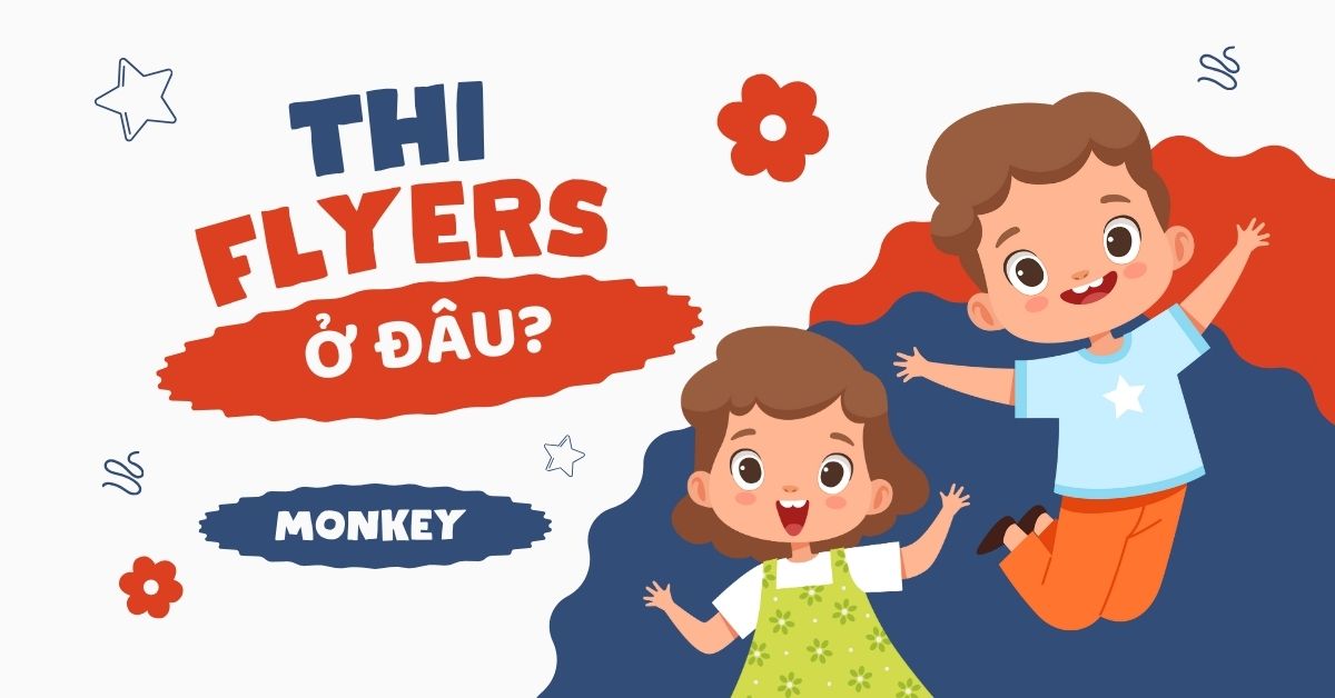 Đăng ký thi Flyers ở đâu? Thủ tục và lệ phí thi mới nhất 12 dang ky thi flyers o dau thu tuc va le phi thi moi nhat 3vlKhGh