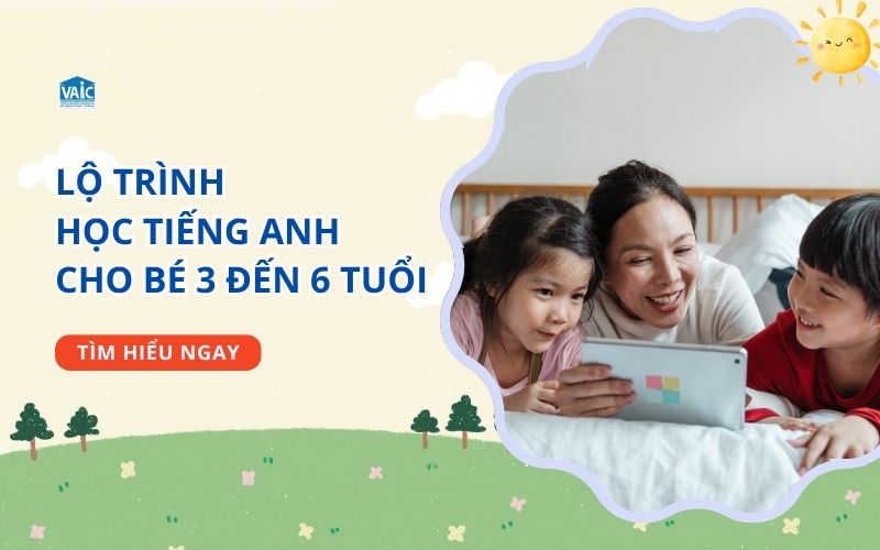 lộ trình học tiếng Anh cho bé từ 3 đến 6 tuổi