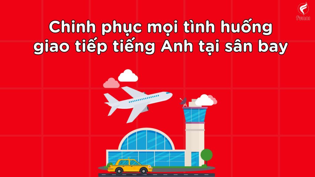 Cách hỏi về tình trạng chuyến bay tiếng anh giao tiếp trong sân - vaic