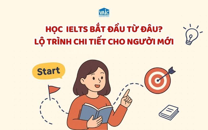 Học IELTS bắt đầu từ đâu? Lộ trình chi tiết cho người mới