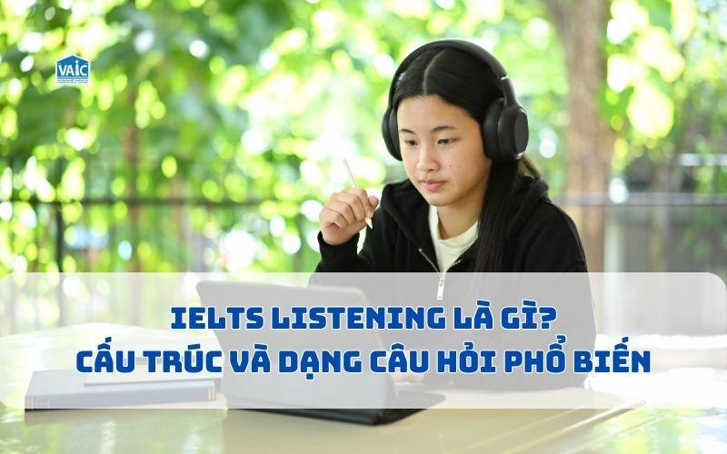 IELTS Listening là gì? Cấu trúc và dạng câu hỏi phổ biến